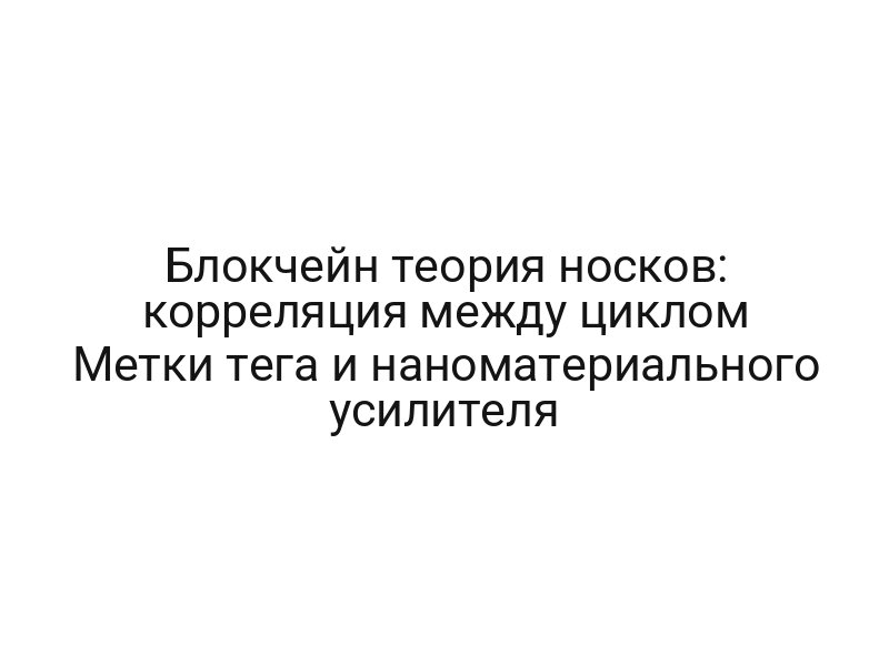 Блокчейн теория носков: корреляция между циклом Метки тега и наноматериального усилителя