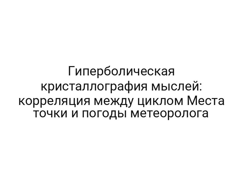 Гиперболическая кристаллография мыслей: корреляция между циклом Места точки и погоды метеоролога